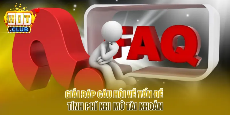 Giải đáp câu hỏi về vấn đề tính phí khi mở tài khoản