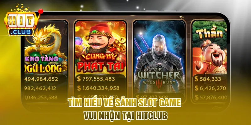Tìm hiểu về sảnh Slot Game vui nhộn tại Hitclub